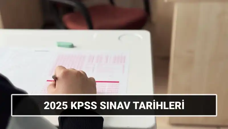 2025 KPSS Sınav Tarihleri Açıklandı: Genel Kültür-Yetenek ve Alan Bilgisi Ne Zaman?