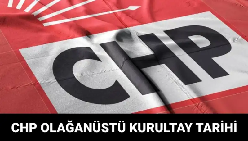 2025 CHP Olağanüstü Kurultayı Ne Zaman? Adaylar ve Son Gelişmeler