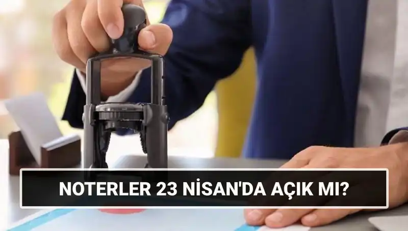 23 Nisan 2024’te Noterlik Hizmetleri: Açık mı, Kapalı mı?