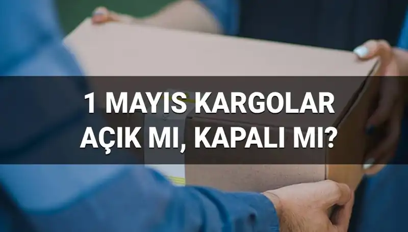 1 Mayıs İşçi Bayramı'nda Kargo Firmalarının Durumu: Açık mı, Kapalı mı?