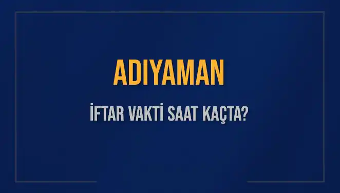 Adıyaman İftar Vakti: 2025’te Ezan Saatleri ve Ramazan Hesaplamaları