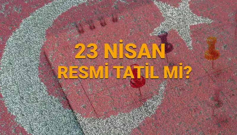 23 Nisan Resmi Tatil mi? Okullar ve Diğer Kurumların Durumu Nedir?