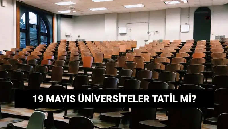 19 Mayıs 2023’te Üniversiteler Tatil Mi? Öğrencilerin Merakla Beklediği Cevaplar