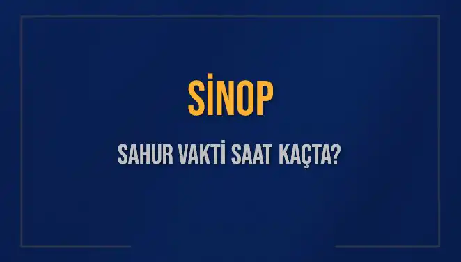 Sinop Sahur Vakti Ne Zaman? 2025 İmsak Saatleri Açıklandı