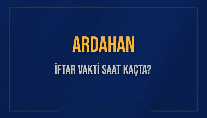 Ardahan'da İftar Saati Bu Akşam Ne Zaman? Detaylı Bilgiler