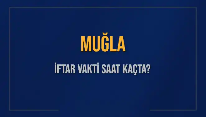 Muğla'da İftar Vakti Saat Kaçta? 2025 Akşam Ezanı Hakkında Bilgiler