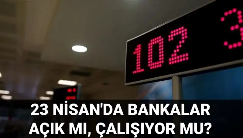 23 Nisan Kutlamaları: Bankalar Açık mı, Kapalı mı? Detaylar Burada!