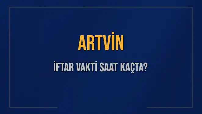Artvin'de Ramazan Ayı İftar Vakitleri: Saat Kaçta İftar Açılacak?