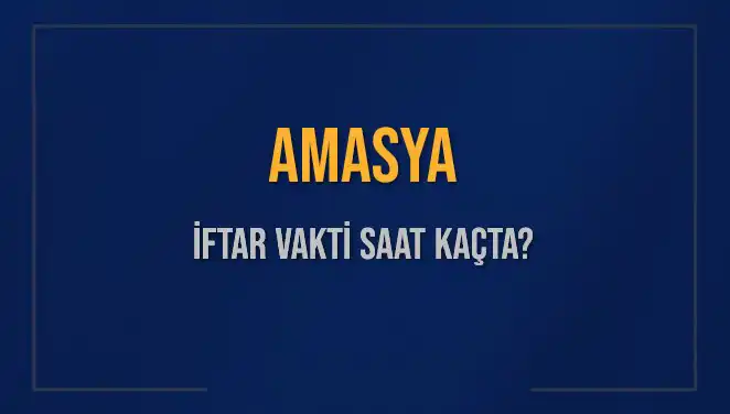 Amasya'da İftar Vakti: 3 Mart 2025'te Saat Kaçta Okunacak?