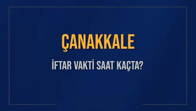 Çanakkale İftar Vakti Hakkında Bilmeniz Gereken Her Şey