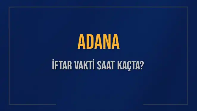 Adana’da İftar Vakti Ne Zaman? 3 Mart 2025 Güncel Bilgiler