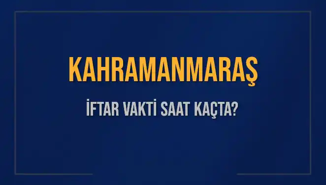 Kahramanmaraş İftar Vakti: 4 Mart 2025’te Saat Kaç Olacak?