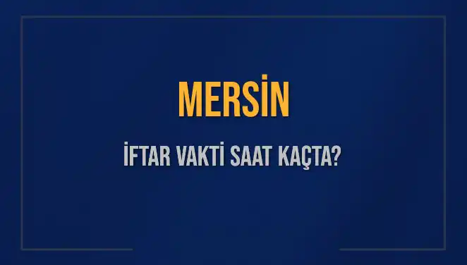 Mersin İftar Vaktine Dair Bilmeniz Gerekenler: Saat Kaçta?