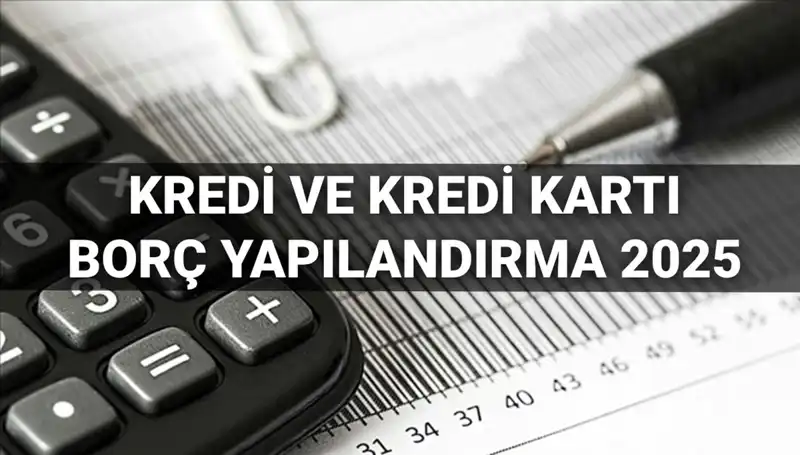 2025 Kredi ve Kredi Kartı Borcu Yapılandırma Başvuruları: BDDK'dan Detaylar