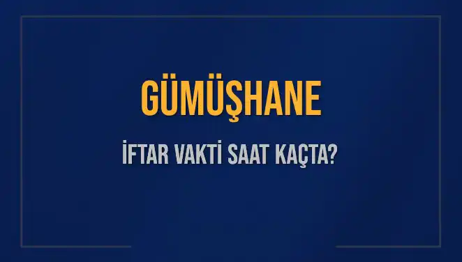 Gümüşhane İftar Vakti ve Akşam Ezanı İçin Detaylar